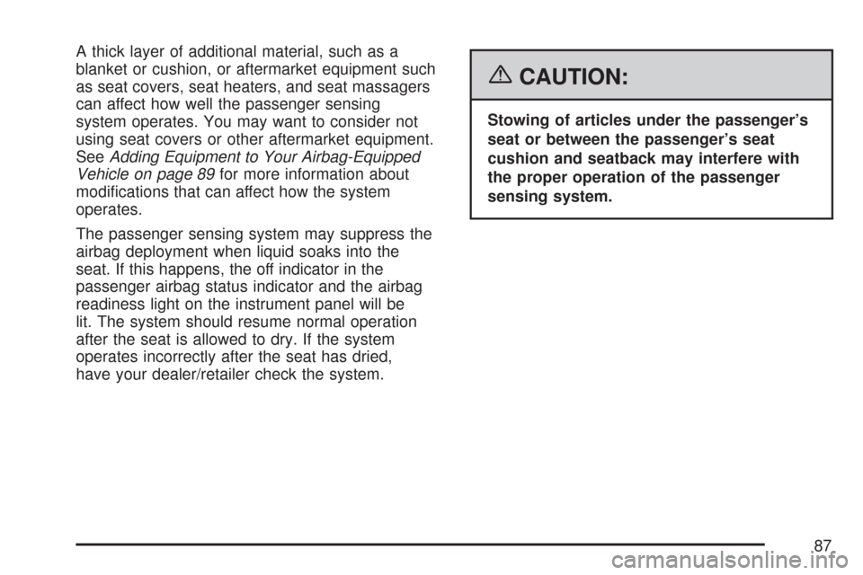 CHEVROLET MALIBU 2007 6.G Manual Online A thick layer of additional material, such as a
blanket or cushion, or aftermarket equipment such
as seat covers, seat heaters, and seat massagers
can affect how well the passenger sensing
system oper