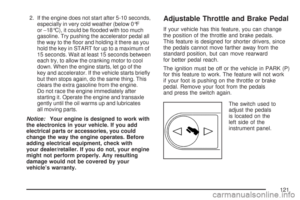 CHEVROLET MALIBU MAXX 2007 6.G Owners Manual 2. If the engine does not start after 5-10 seconds,
especially in very cold weather (below 0°F
or−18°C), it could be �ooded with too much
gasoline. Try pushing the accelerator pedal all
the way to