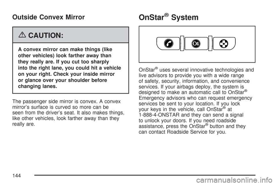 CHEVROLET MALIBU MAXX 2007 6.G Service Manual Outside Convex Mirror
{CAUTION:
A convex mirror can make things (like
other vehicles) look farther away than
they really are. If you cut too sharply
into the right lane, you could hit a vehicle
on you