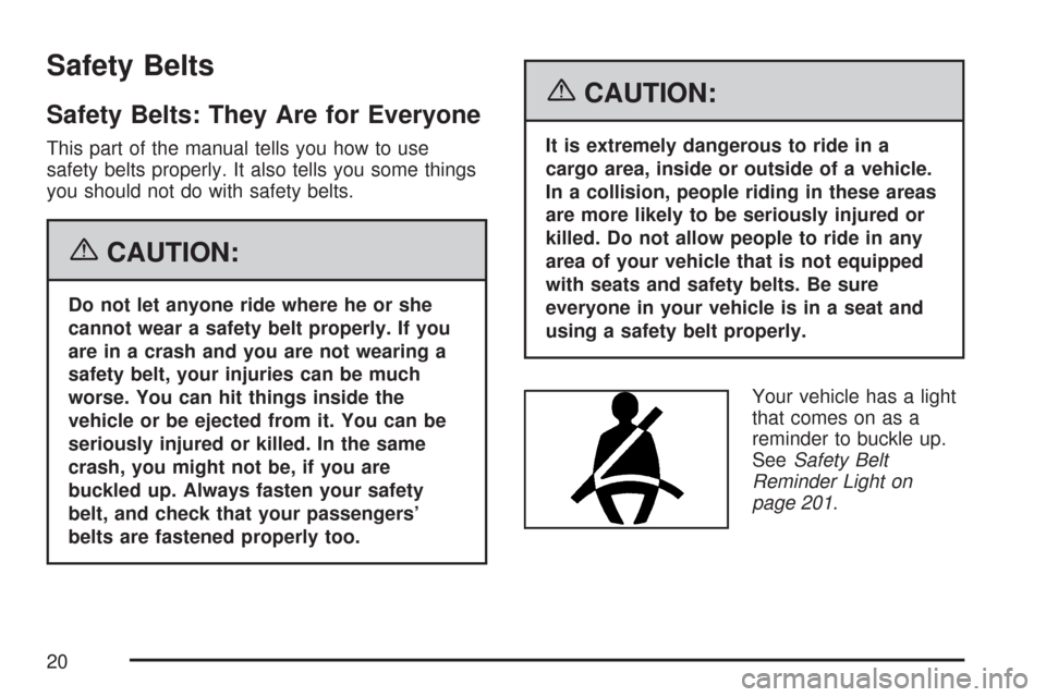 CHEVROLET MALIBU MAXX 2007 6.G User Guide Safety Belts
Safety Belts: They Are for Everyone
This part of the manual tells you how to use
safety belts properly. It also tells you some things
you should not do with safety belts.
{CAUTION:
Do not