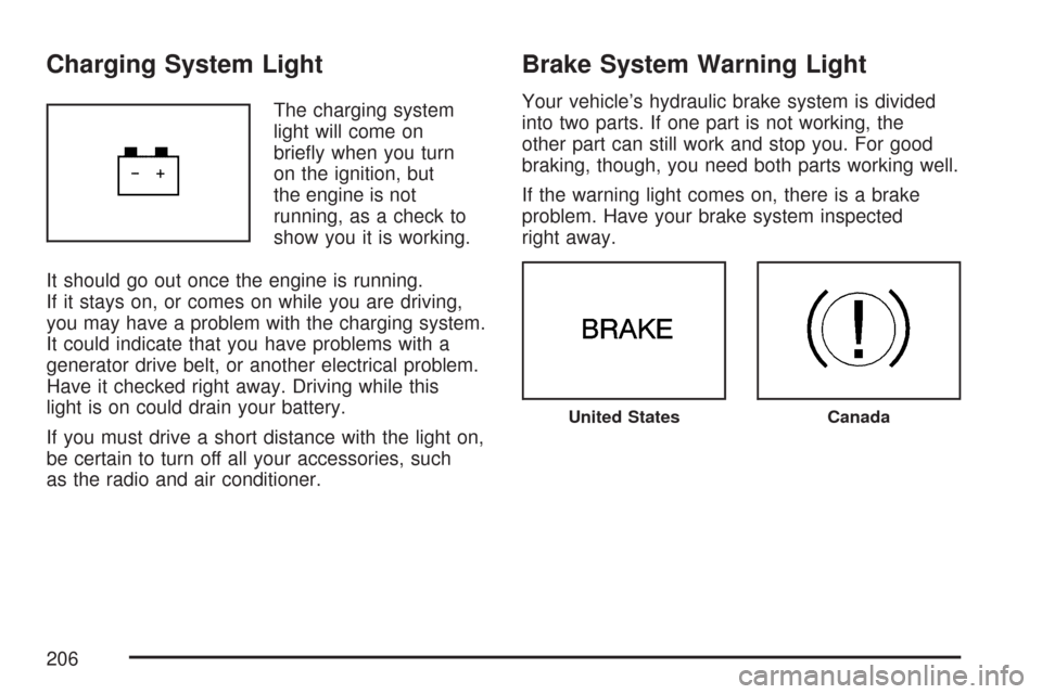 CHEVROLET MALIBU MAXX 2007 6.G Owners Manual Charging System Light
The charging system
light will come on
brie�y when you turn
on the ignition, but
the engine is not
running, as a check to
show you it is working.
It should go out once the engine
