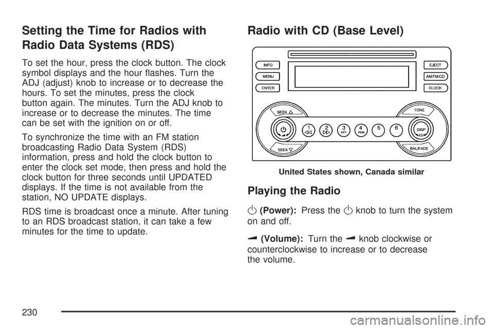 CHEVROLET MALIBU MAXX 2007 6.G Owners Manual Setting the Time for Radios with
Radio Data Systems (RDS)
To set the hour, press the clock button. The clock
symbol displays and the hour �ashes. Turn the
ADJ (adjust) knob to increase or to decrease 