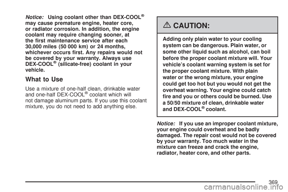 CHEVROLET MALIBU MAXX 2007 6.G Owners Manual Notice:Using coolant other than DEX-COOL®
may cause premature engine, heater core,
or radiator corrosion. In addition, the engine
coolant may require changing sooner, at
the �rst maintenance service 