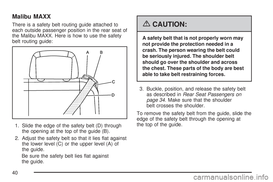 CHEVROLET MALIBU MAXX 2007 6.G Owners Guide Malibu MAXX
There is a safety belt routing guide attached to
each outside passenger position in the rear seat of
the Malibu MAXX. Here is how to use the safety
belt routing guide:
1. Slide the edge of