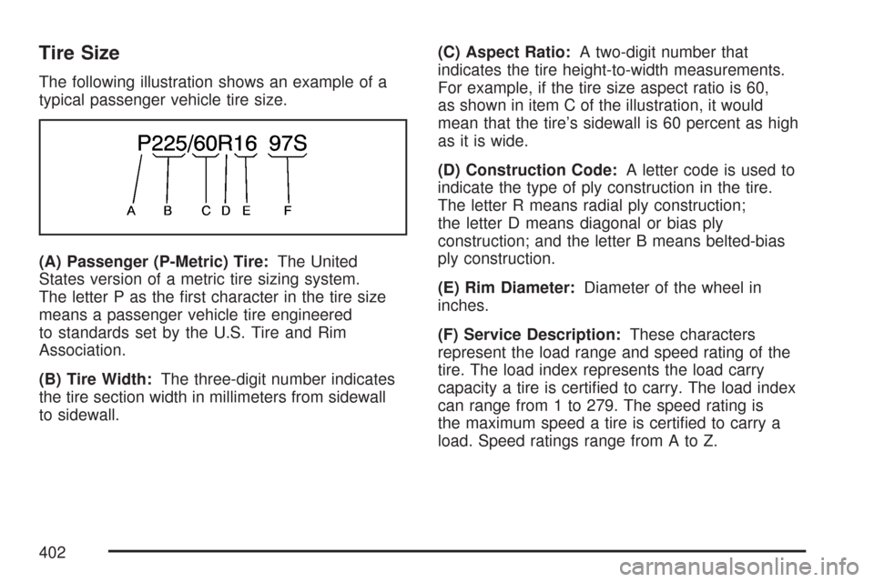 CHEVROLET MALIBU MAXX 2007 6.G Owners Manual Tire Size
The following illustration shows an example of a
typical passenger vehicle tire size.
(A) Passenger (P-Metric) Tire:The United
States version of a metric tire sizing system.
The letter P as 