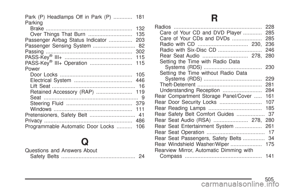 CHEVROLET MALIBU MAXX 2007 6.G Owners Manual Park (P) Headlamps Off in Park (P)............ 181
Parking
Brake....................................................... 132
Over Things That Burn............................ 135
Passenger Airbag Statu