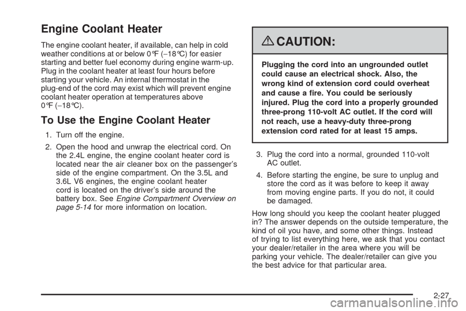 CHEVROLET MALIBU 2008 6.G Owners Manual Engine Coolant Heater
The engine coolant heater, if available, can help in cold
weather conditions at or below 0°F (−18°C) for easier
starting and better fuel economy during engine warm-up.
Plug i CHEVROLET MALIBU 2008 6.G Owners Manual Engine Coolant Heater
The engine coolant heater, if available, can help in cold
weather conditions at or below 0°F (−18°C) for easier
starting and better fuel economy during engine warm-up.
Plug i