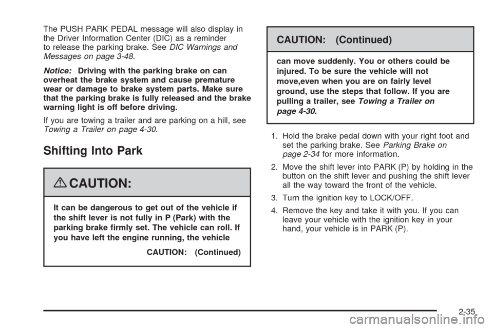 CHEVROLET MALIBU 2008 6.G Owners Manual The PUSH PARK PEDAL message will also display in
the Driver Information Center (DIC) as a reminder
to release the parking brake. SeeDIC Warnings and
Messages on page 3-48.
Notice:Driving with the park