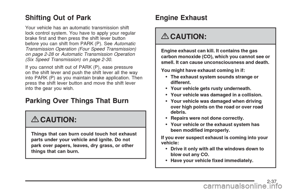 CHEVROLET MALIBU 2008 6.G Owners Manual Shifting Out of Park
Your vehicle has an automatic transmission shift
lock control system. You have to apply your regular
brake �rst and then press the shift lever button
before you can shift from PAR