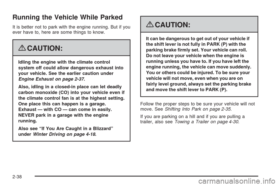 CHEVROLET MALIBU 2008 6.G Owners Manual Running the Vehicle While Parked
It is better not to park with the engine running. But if you
ever have to, here are some things to know.
{CAUTION:
Idling the engine with the climate control
system of