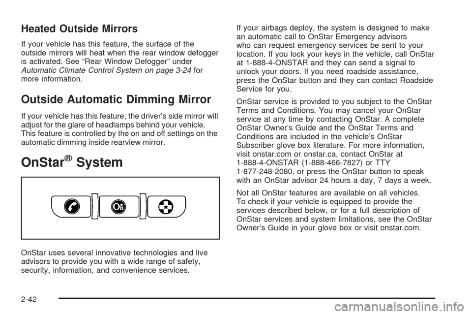 CHEVROLET MALIBU 2008 6.G Owners Manual Heated Outside Mirrors
If your vehicle has this feature, the surface of the
outside mirrors will heat when the rear window defogger
is activated. See “Rear Window Defogger” under
Automatic Climate