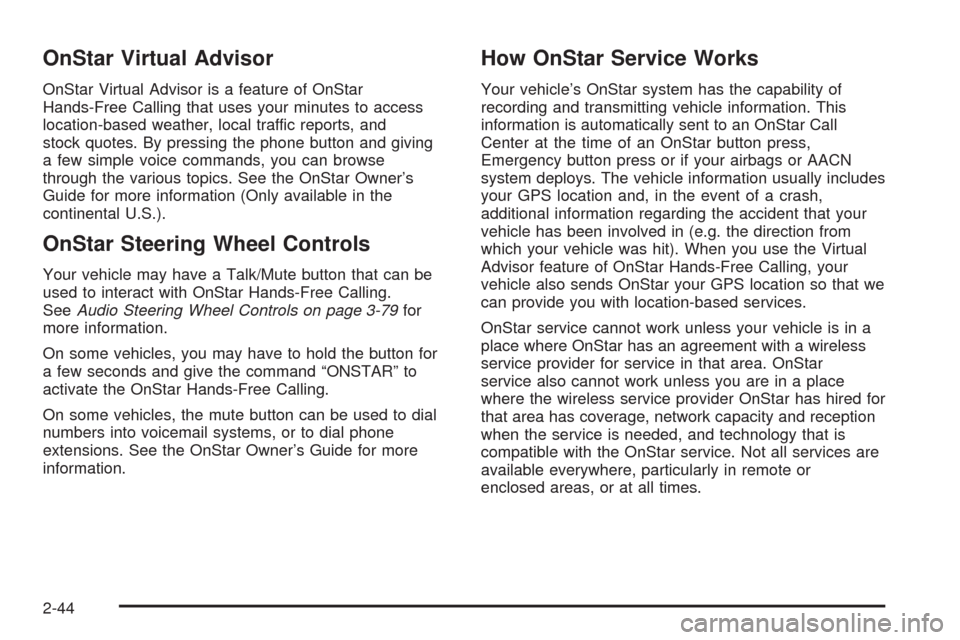 CHEVROLET MALIBU 2008 6.G Owners Manual OnStar Virtual Advisor
OnStar Virtual Advisor is a feature of OnStar
Hands-Free Calling that uses your minutes to access
location-based weather, local traffic reports, and
stock quotes. By pressing th