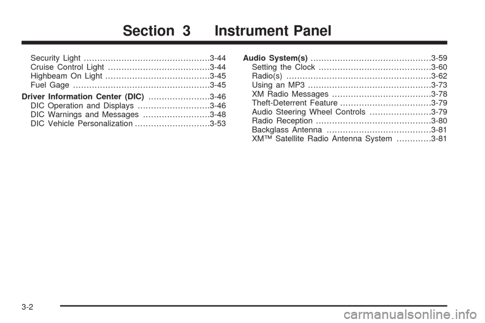 CHEVROLET MALIBU 2008 6.G Owners Manual Security Light...............................................3-44
Cruise Control Light......................................3-44
Highbeam On Light.......................................3-45
Fuel Gage.
