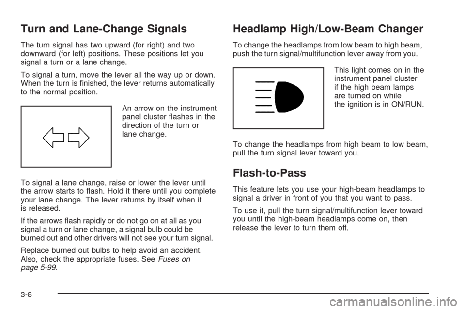 CHEVROLET MALIBU 2008 6.G Owners Manual Turn and Lane-Change Signals
The turn signal has two upward (for right) and two
downward (for left) positions. These positions let you
signal a turn or a lane change.
To signal a turn, move the lever 