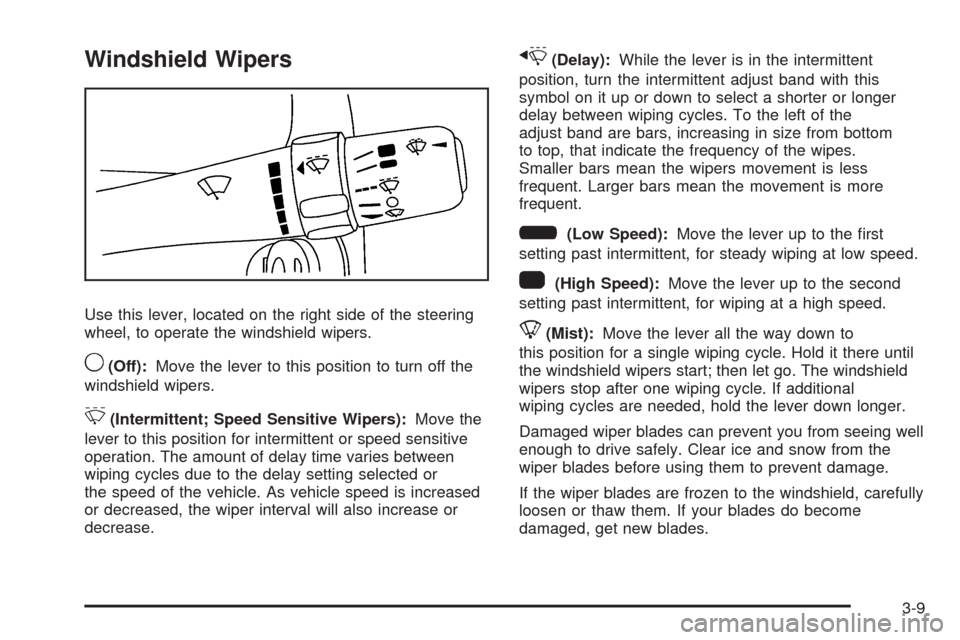 CHEVROLET MALIBU 2008 6.G Owners Manual Windshield Wipers
Use this lever, located on the right side of the steering
wheel, to operate the windshield wipers.
9(Off):Move the lever to this position to turn off the
windshield wipers.
&(Intermi