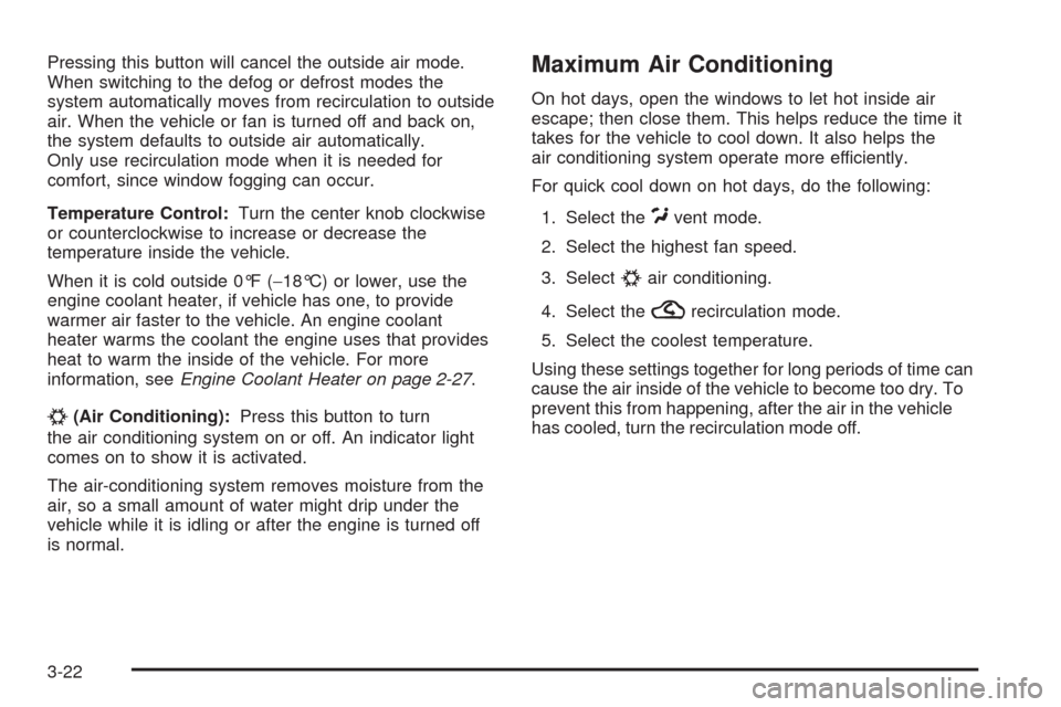 CHEVROLET MALIBU 2008 6.G Owners Manual Pressing this button will cancel the outside air mode.
When switching to the defog or defrost modes the
system automatically moves from recirculation to outside
air. When the vehicle or fan is turned 