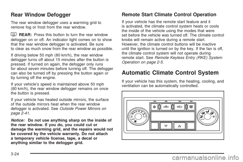 CHEVROLET MALIBU 2008 6.G Owners Manual Rear Window Defogger
The rear window defogger uses a warming grid to
remove fog or frost from the rear window.
<REAR:Press this button to turn the rear window
defogger on or off. An indicator light co