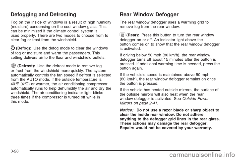 CHEVROLET MALIBU 2008 6.G Owners Manual Defogging and Defrosting
Fog on the inside of windows is a result of high humidity
(moisture) condensing on the cool window glass. This
can be minimized if the climate control system is
used properly.