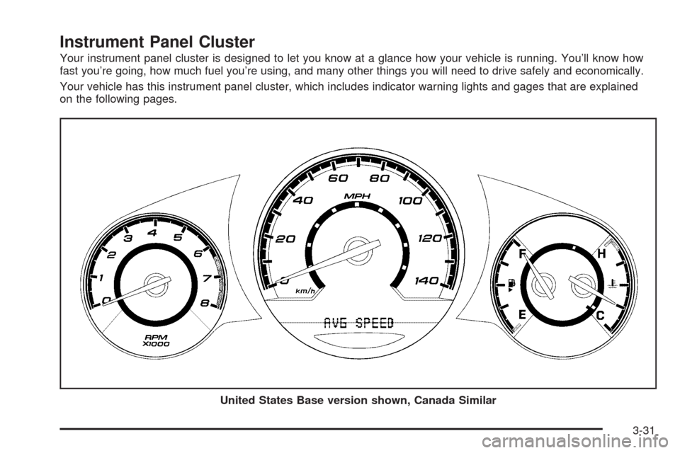 CHEVROLET MALIBU 2008 6.G Owners Manual Instrument Panel Cluster
Your instrument panel cluster is designed to let you know at a glance how your vehicle is running. You’ll know how
fast you’re going, how much fuel you’re using, and man