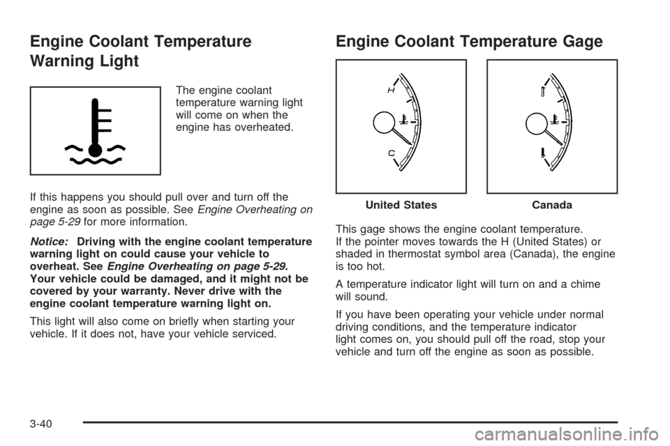 CHEVROLET MALIBU 2008 6.G Owners Manual Engine Coolant Temperature
Warning Light
The engine coolant
temperature warning light
will come on when the
engine has overheated.
If this happens you should pull over and turn off the
engine as soon 