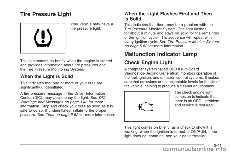 CHEVROLET MALIBU 2008 6.G Owners Manual Tire Pressure Light
Your vehicle may have a
tire pressure light.
This light comes on brie�y when the engine is started
and provides information about tire pressures and
the Tire Pressure Monitoring Sy