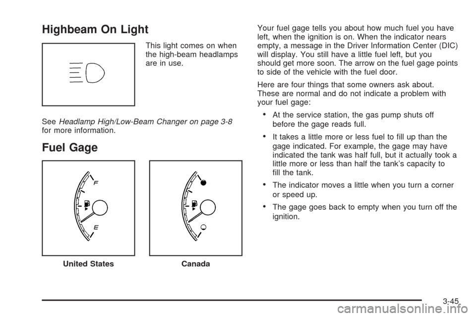 CHEVROLET MALIBU 2008 6.G Owners Manual Highbeam On Light
This light comes on when
the high-beam headlamps
are in use.
SeeHeadlamp High/Low-Beam Changer on page 3-8
for more information.
Fuel Gage
Your fuel gage tells you about how much fue