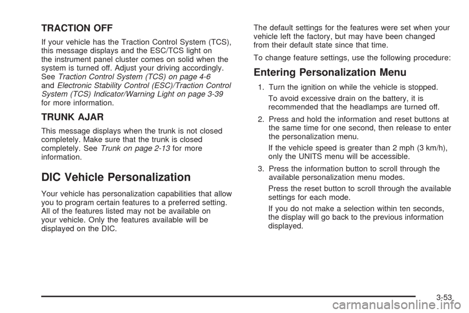 CHEVROLET MALIBU 2008 6.G Owners Guide TRACTION OFF
If your vehicle has the Traction Control System (TCS),
this message displays and the ESC/TCS light on
the instrument panel cluster comes on solid when the
system is turned off. Adjust you