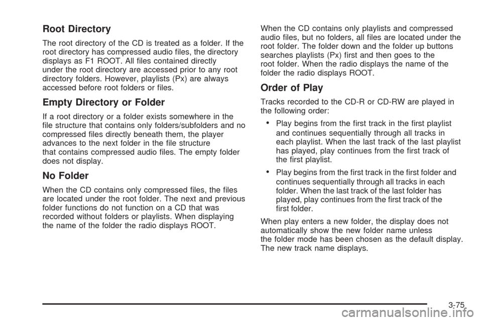 CHEVROLET MALIBU 2008 6.G Owners Manual Root Directory
The root directory of the CD is treated as a folder. If the
root directory has compressed audio �les, the directory
displays as F1 ROOT. All �les contained directly
under the root direc