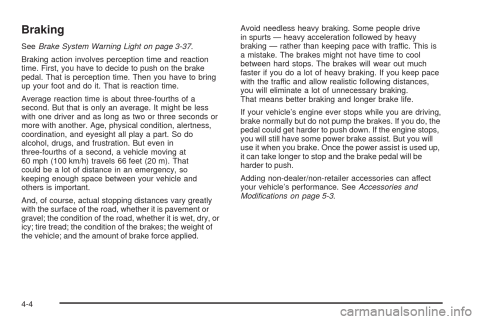 CHEVROLET MALIBU 2008 6.G Owners Guide Braking
SeeBrake System Warning Light on page 3-37.
Braking action involves perception time and reaction
time. First, you have to decide to push on the brake
pedal. That is perception time. Then you h