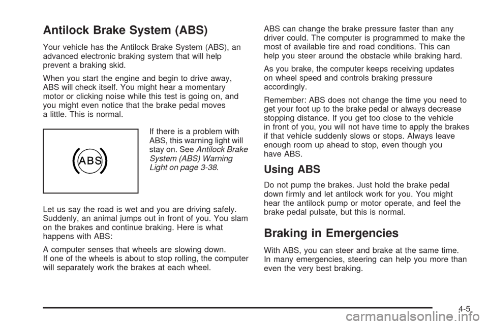 CHEVROLET MALIBU 2008 6.G Owners Manual Antilock Brake System (ABS)
Your vehicle has the Antilock Brake System (ABS), an
advanced electronic braking system that will help
prevent a braking skid.
When you start the engine and begin to drive 