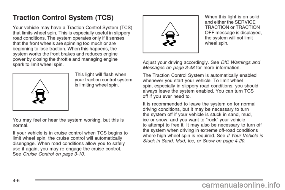 CHEVROLET MALIBU 2008 6.G Owners Guide Traction Control System (TCS)
Your vehicle may have a Traction Control System (TCS)
that limits wheel spin. This is especially useful in slippery
road conditions. The system operates only if it senses
