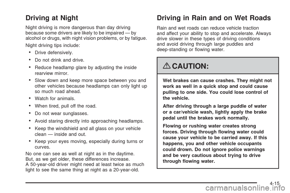 CHEVROLET MALIBU 2008 6.G Owners Manual Driving at Night
Night driving is more dangerous than day driving
because some drivers are likely to be impaired — by
alcohol or drugs, with night vision problems, or by fatigue.
Night driving tips 