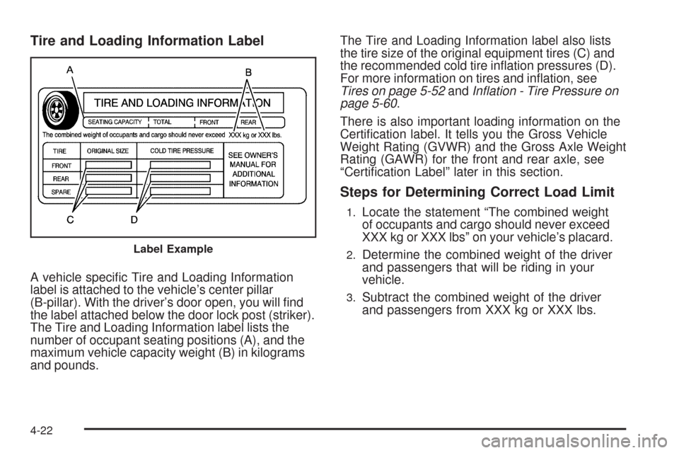 CHEVROLET MALIBU 2008 6.G Owners Manual Tire and Loading Information Label
A vehicle speci�c Tire and Loading Information
label is attached to the vehicle’s center pillar
(B-pillar). With the driver’s door open, you will �nd
the label a