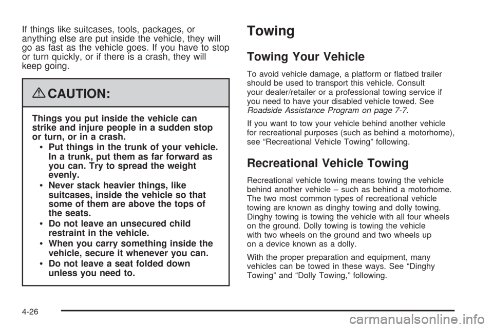 CHEVROLET MALIBU 2008 6.G Owners Manual If things like suitcases, tools, packages, or
anything else are put inside the vehicle, they will
go as fast as the vehicle goes. If you have to stop
or turn quickly, or if there is a crash, they will