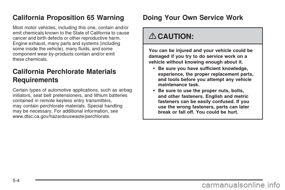 CHEVROLET MALIBU 2008 6.G Service Manual California Proposition 65 Warning
Most motor vehicles, including this one, contain and/or
emit chemicals known to the State of California to cause
cancer and birth defects or other reproductive harm.
