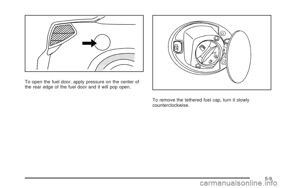 CHEVROLET MALIBU 2008 6.G Owners Manual To open the fuel door, apply pressure on the center of
the rear edge of the fuel door and it will pop open.
To remove the tethered fuel cap, turn it slowly
counterclockwise.
5-9 