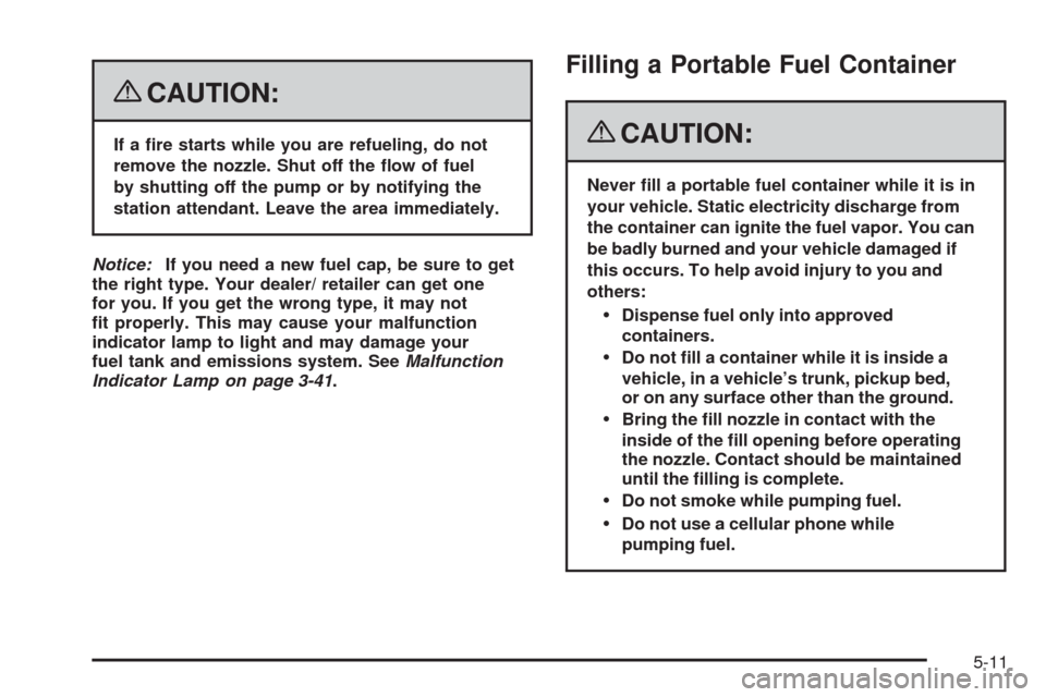 CHEVROLET MALIBU 2008 6.G Owners Manual {CAUTION:
If a �re starts while you are refueling, do not
remove the nozzle. Shut off the �ow of fuel
by shutting off the pump or by notifying the
station attendant. Leave the area immediately.
Notice