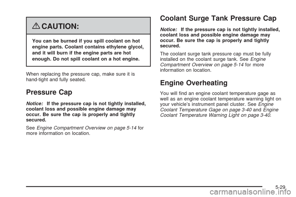 CHEVROLET MALIBU 2008 6.G Owners Manual {CAUTION:
You can be burned if you spill coolant on hot
engine parts. Coolant contains ethylene glycol,
and it will burn if the engine parts are hot
enough. Do not spill coolant on a hot engine.
When 