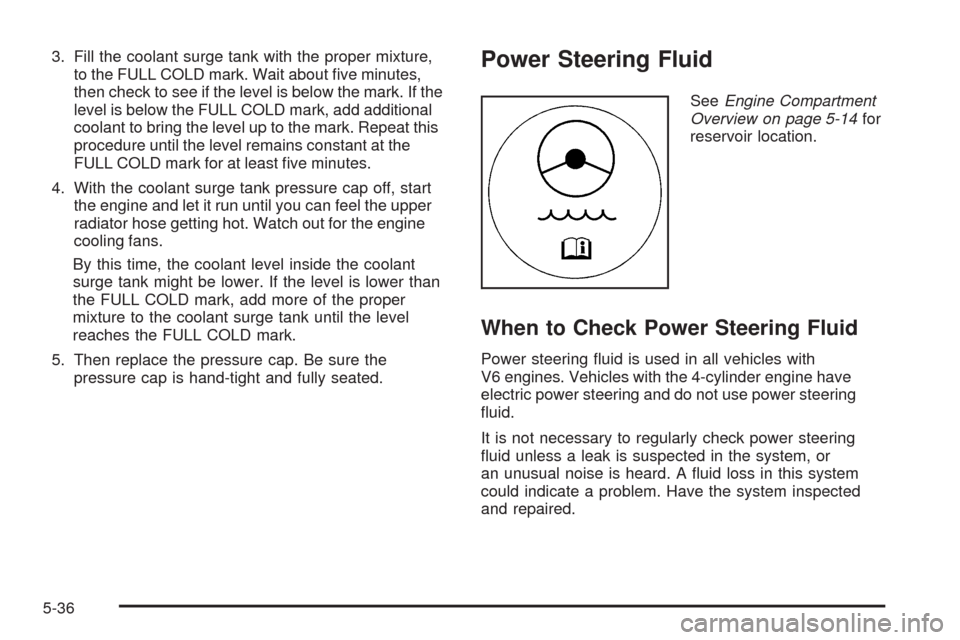 CHEVROLET MALIBU 2008 6.G Owners Manual 3. Fill the coolant surge tank with the proper mixture,
to the FULL COLD mark. Wait about �ve minutes,
then check to see if the level is below the mark. If the
level is below the FULL COLD mark, add a