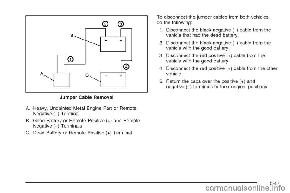 CHEVROLET MALIBU 2008 6.G Owners Manual A. Heavy, Unpainted Metal Engine Part or Remote
Negative (–) Terminal
B. Good Battery or Remote Positive (+) and Remote
Negative (–) Terminals
C. Dead Battery or Remote Positive (+) TerminalTo dis