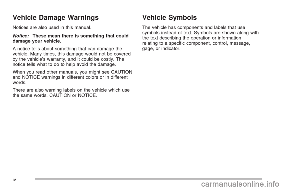 CHEVROLET MALIBU 2008 6.G Owners Manual Vehicle Damage Warnings
Notices are also used in this manual.
Notice:These mean there is something that could
damage your vehicle.
A notice tells about something that can damage the
vehicle. Many time