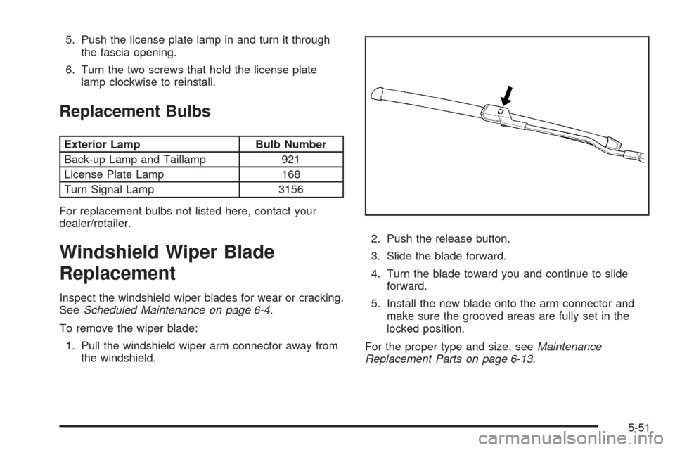 CHEVROLET MALIBU 2008 6.G Owners Manual 5. Push the license plate lamp in and turn it through
the fascia opening.
6. Turn the two screws that hold the license plate
lamp clockwise to reinstall.
Replacement Bulbs
Exterior Lamp Bulb Number
Ba