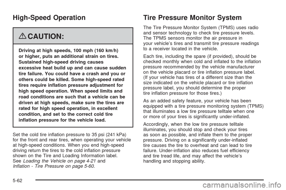 CHEVROLET MALIBU 2008 6.G Owners Manual High-Speed Operation
{CAUTION:
Driving at high speeds, 100 mph (160 km/h)
or higher, puts an additional strain on tires.
Sustained high-speed driving causes
excessive heat build up and can cause sudde