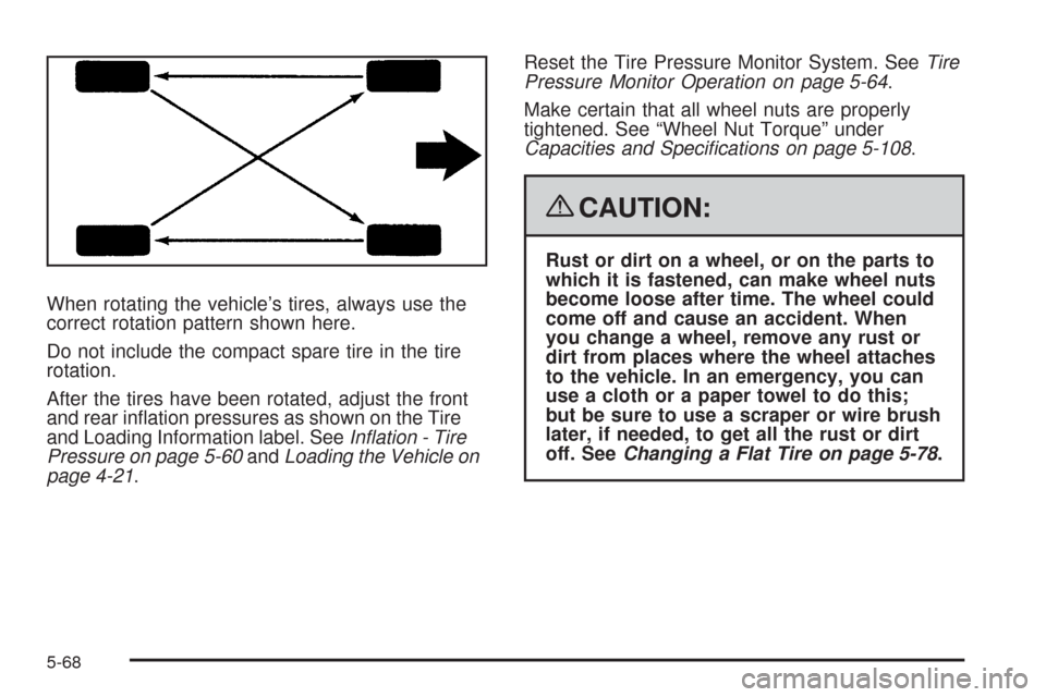 CHEVROLET MALIBU 2008 6.G Owners Manual When rotating the vehicle’s tires, always use the
correct rotation pattern shown here.
Do not include the compact spare tire in the tire
rotation.
After the tires have been rotated, adjust the front