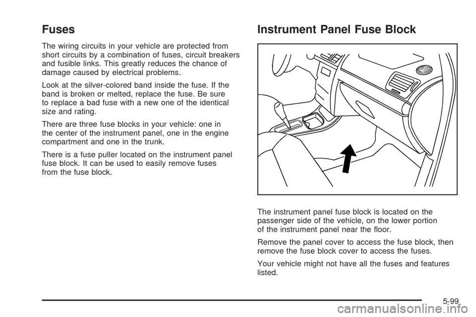 CHEVROLET MALIBU 2008 6.G Owners Manual Fuses
The wiring circuits in your vehicle are protected from
short circuits by a combination of fuses, circuit breakers
and fusible links. This greatly reduces the chance of
damage caused by electrica