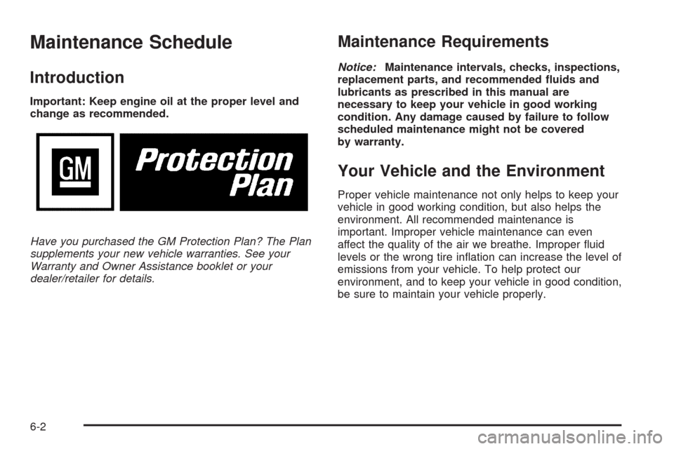 CHEVROLET MALIBU 2008 6.G Owners Manual Maintenance Schedule
Introduction
Important: Keep engine oil at the proper level and
change as recommended.
Have you purchased the GM Protection Plan? The Plan
supplements your new vehicle warranties.