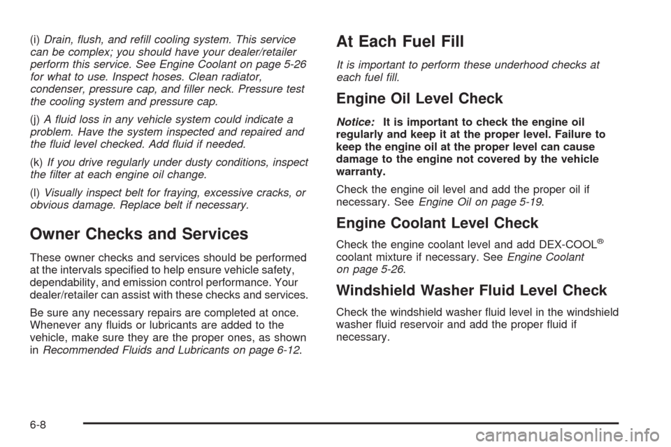 CHEVROLET MALIBU 2008 6.G Owners Manual (i)Drain, ﬂush, and reﬁll cooling system. This service
can be complex; you should have your dealer/retailer
perform this service. See Engine Coolant on page 5-26
for what to use. Inspect hoses. Cl