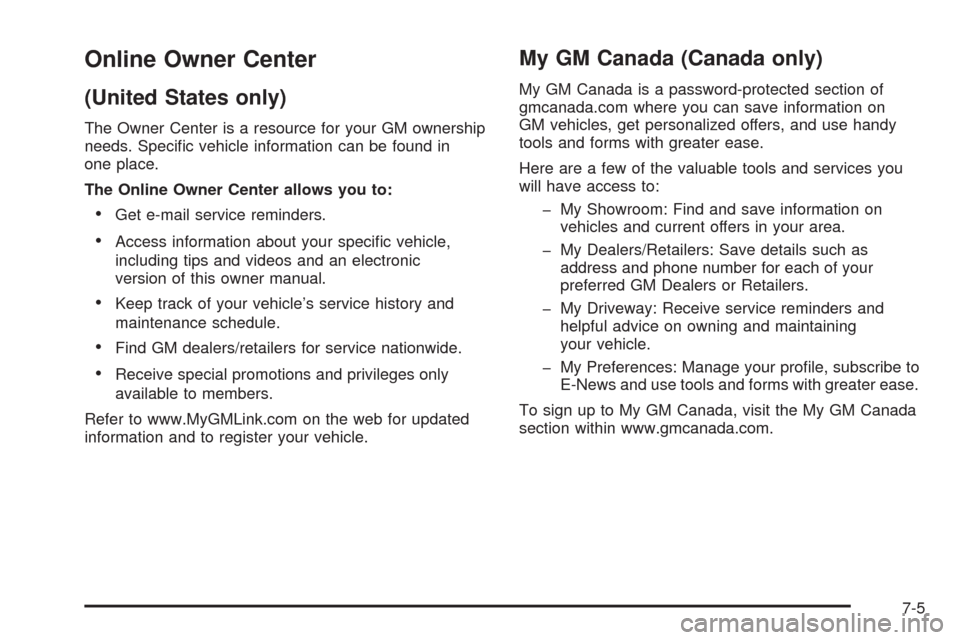CHEVROLET MALIBU 2008 6.G Owners Manual Online Owner Center
(United States only)
The Owner Center is a resource for your GM ownership
needs. Speci�c vehicle information can be found in
one place.
The Online Owner Center allows you to:
Get e