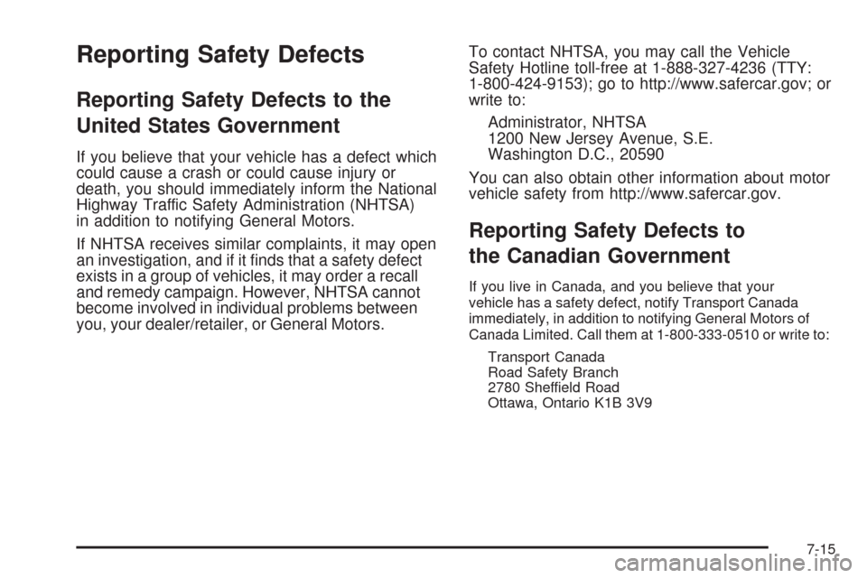 CHEVROLET MALIBU 2008 6.G Owners Manual Reporting Safety Defects
Reporting Safety Defects to the
United States Government
If you believe that your vehicle has a defect which
could cause a crash or could cause injury or
death, you should imm