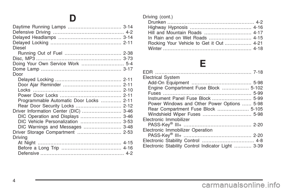 CHEVROLET MALIBU 2008 6.G User Guide D
Daytime Running Lamps..................................3-14
Defensive Driving............................................. 4-2
Delayed Headlamps........................................3-14
Delayed L